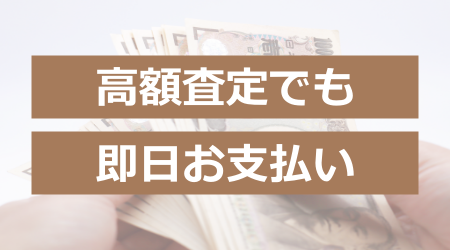 高額査定でも即日お支払い