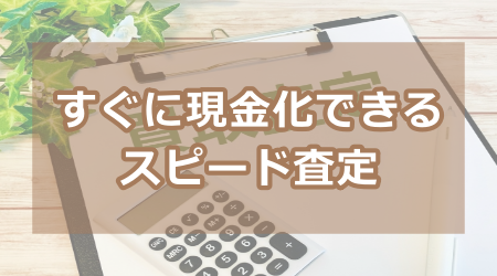 すぐに現金化できるスピード査定