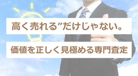 高く売れる”だけじゃない。価値を正しく見極める専門査定